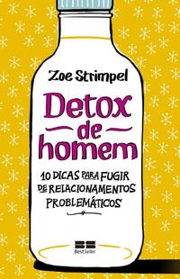 Detox de homem: 10 dicas para fugir de relacionamentos problemáticos