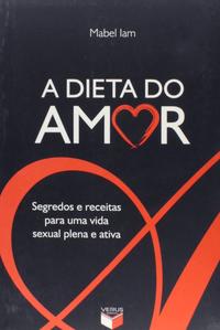 A dieta do amor: segredos e receitas para uma vida sexual plena e ativa