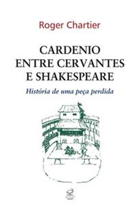 Cardenio Between Cervantes and Shakespeare: The Story of a Lost Play