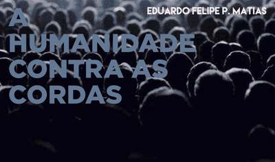 "A humanidade contra as cordas", de Eduardo Felipe Matias