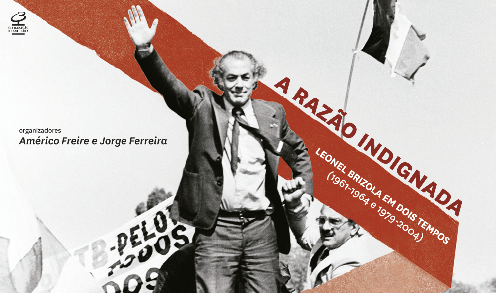 "A razão indignada – Leonel Brizola em dois tempos ", de Américo Freire e Jorge Ferreira