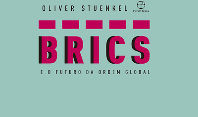 BRICS e o futuro da ordem global, de Oliver Stuenkel