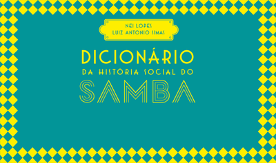 “Dicionário da história social do samba”, de Nei Lopes e Luiz Antônio Simas