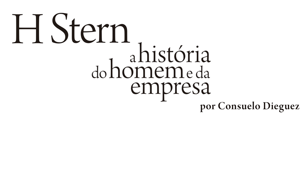 “H Stern, a história do homem e da empresa”, de Consuelo Dieguez