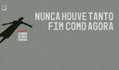 “Nunca houve tanto fim como agora”, de Evandro Affonso Ferreira