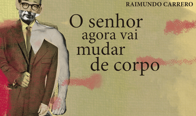 "O senhor agora vai mudar de corpo", de Raimundo Carrero