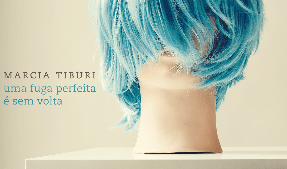 "Uma fuga perfeita é sem volta", de Marcia Tiburi