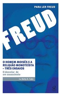 O homem Moisés e a religião monoteísta – Três ensaios: O desvelar de um assassinato