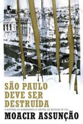 São Paulo Must Be Destroyed: The Story of the Bombing of the Capital in the 1924 Revolt