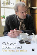 Coffee with Lucian Freud: A Portrait of the Artist