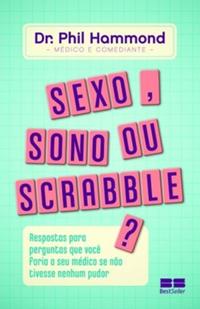 Sexo, sono ou scrabble?: Respostas para perguntas que você faria ao seu médico se não tivesse nenhum pudor