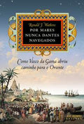 Seas Never Before Sailed: How Vasco da Gama Opened the Way to the East