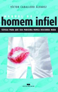 MANUAL DO HOMEM INFIEL - Táticas para que sua parceira nunca descubra nada