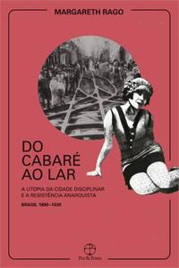 From the Cabaret to the Home: The Utopia of the Disciplinary City and Anarchist Resistance - Brazil 1890-1930