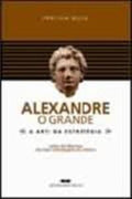 ALEXANDRE, O GRANDE - A ARTE DA ESTRATÉGIA