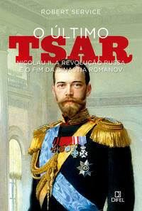 The Last Tsar: Nicholas II, the Russian Revolution, and the End of the Romanov Dynasty