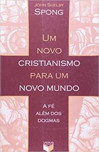 Um novo cristianismo para um novo mundo; A fé além dos dogmas