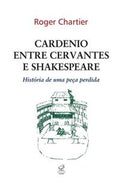 Cardenio Between Cervantes and Shakespeare: The Story of a Lost Play