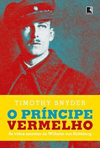 The Red Prince: The Secret Lives of Wilhelm von Habsburg