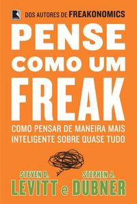 Think Like a Freak: How to Think Smarter About Almost Anything