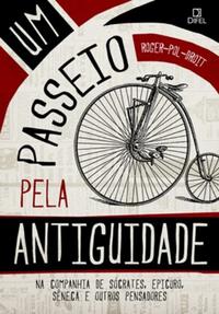 Um passeio pela Antiguidade: na companhia de Sócrates, Epicuro, Sêneca e outros pensadores