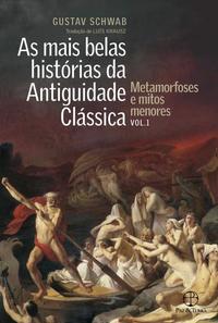 As mais belas histórias da Antiguidade Clássica: Metamorfoses e mitos menores (Vol.1)