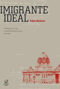 Imigrante ideal: O Ministério da Justiça e a entrada de estrangeiros no Brasil (1941-1945)