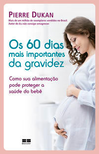 Os 60 dias mais importantes da gravidez
