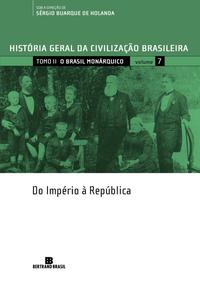 HGCB - Vol. 7 - Monarchical Brazil: from the Empire to the Republic